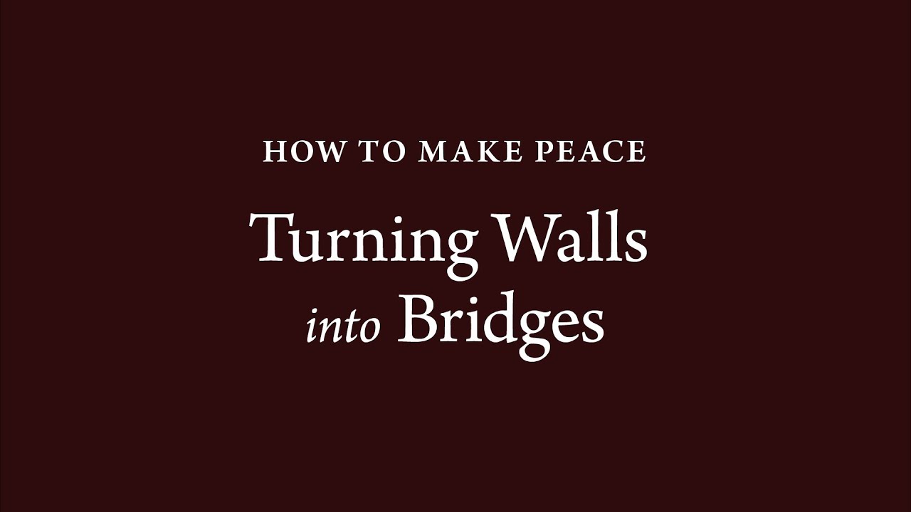 How to Make Peace (23): Turning Walls into Bridges