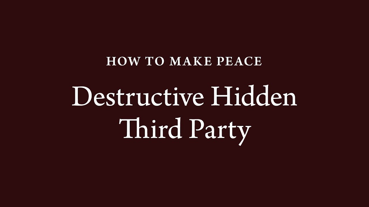 How to Make Peace (33): Destructive Hidden Third Party