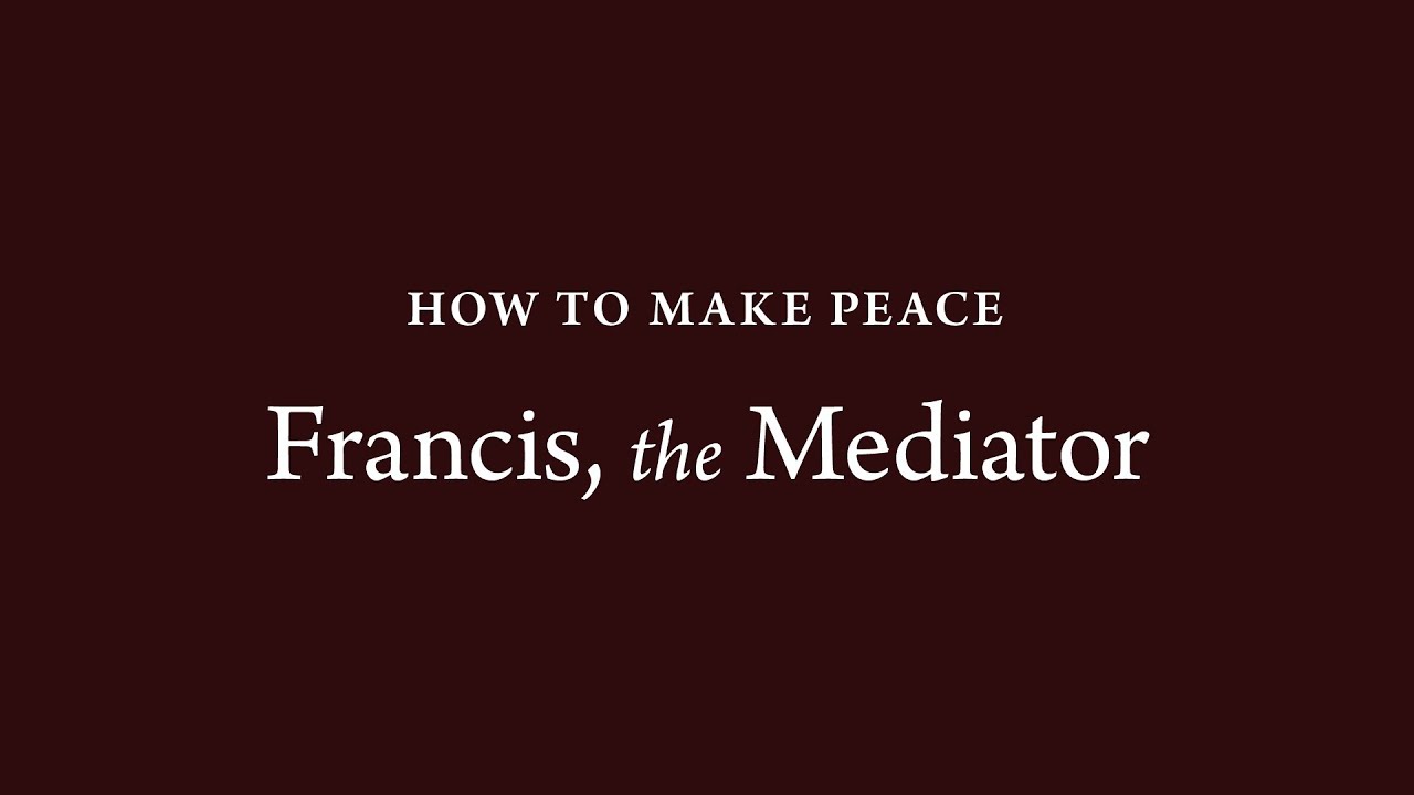 How to Make Peace (35): Francis, the Mediator